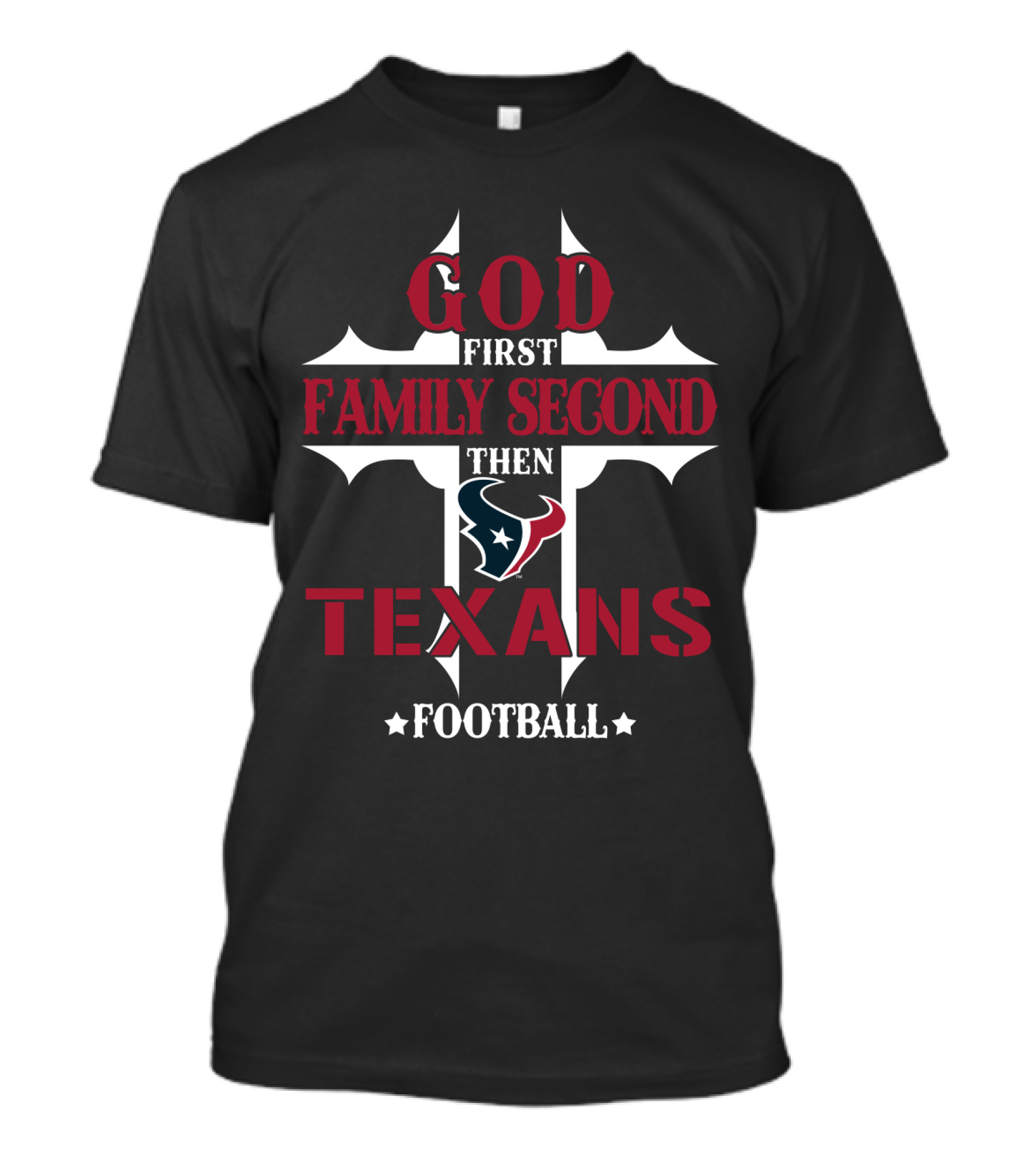 God First Family Second Then Texans Football T-Shirt