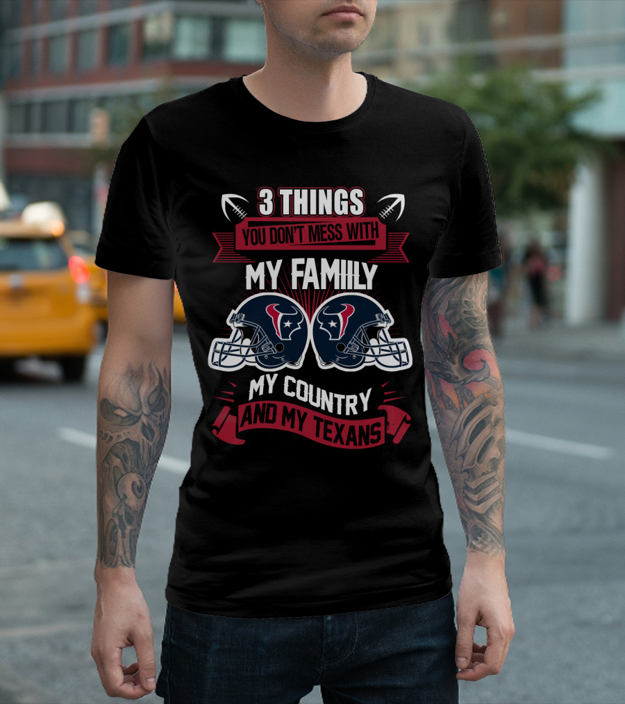 Things You Don't Mess With My Family My Country And My Texans T-Shirt