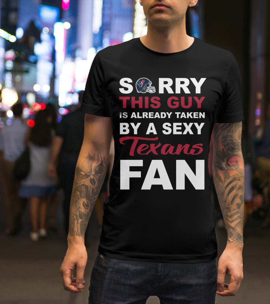 Sorry This Guy Is Already Taken By A Sexy Texans Fan T-Shirt