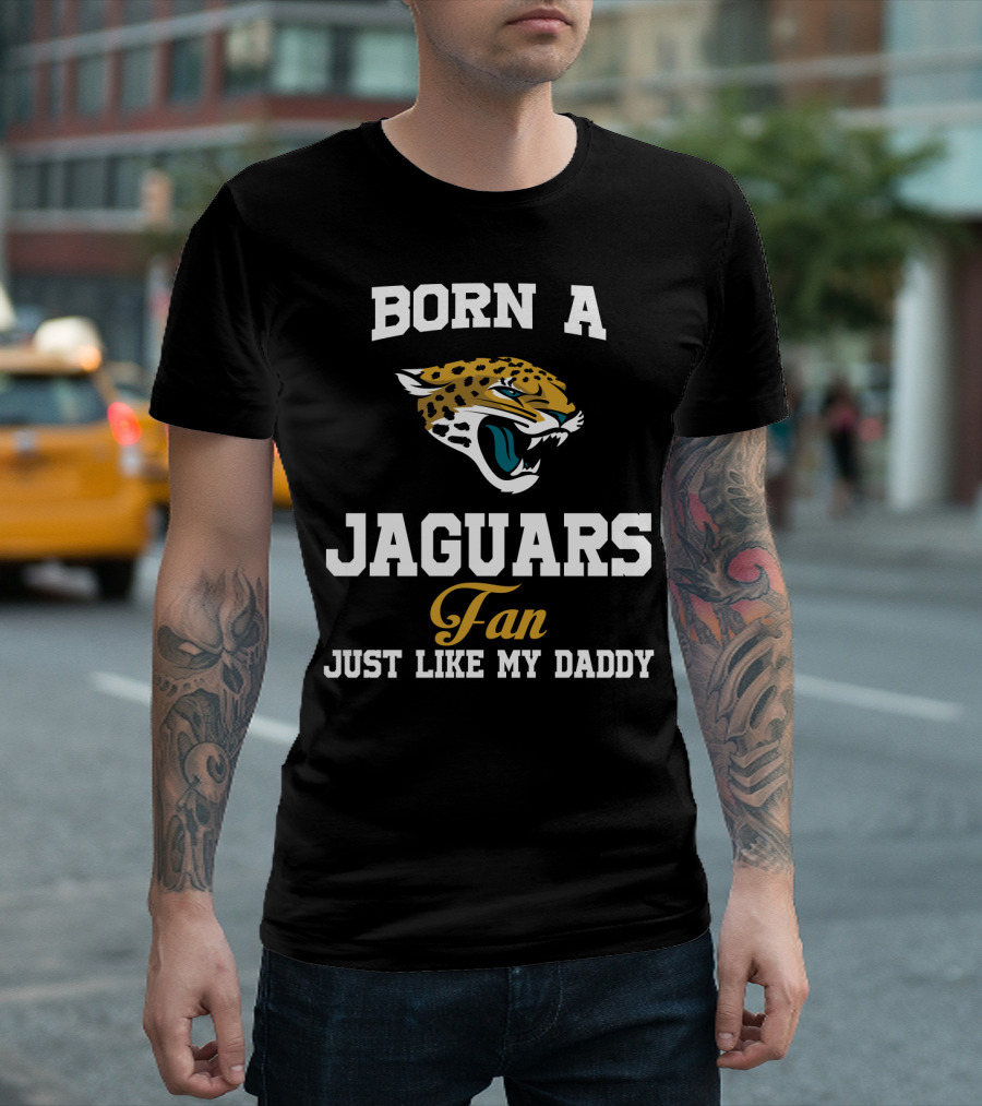Born A Jaguars Fan Just Like My Daddy T-Shirt