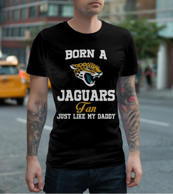 Born A Jaguars Fan Just Like My Daddy T-Shirt