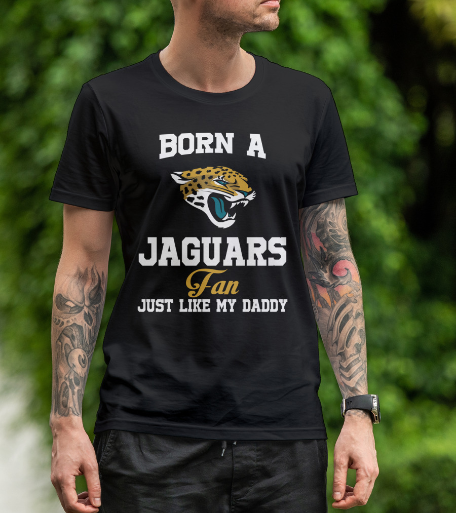Born A Jaguars Fan Just Like My Daddy T-Shirt