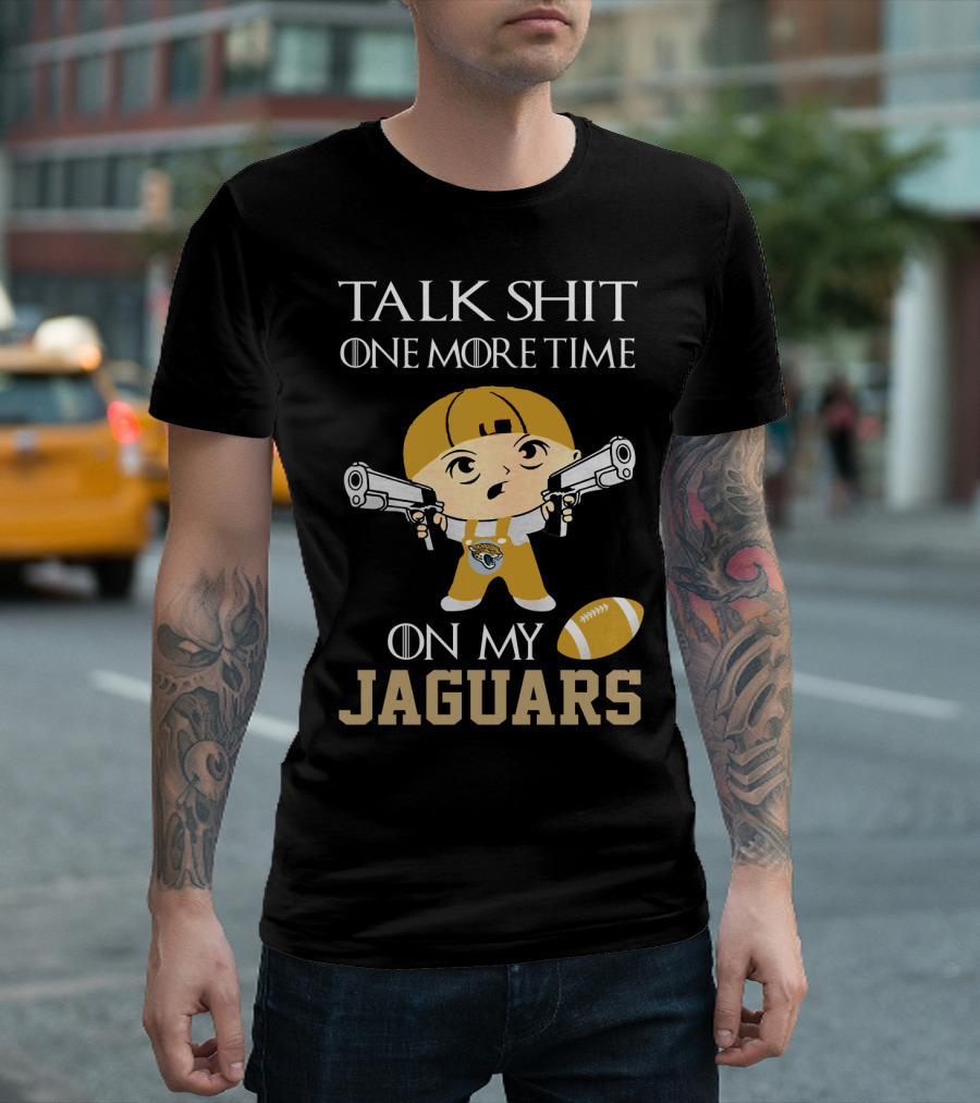 Jacksonville Jaguars Talk Shit One More Time On My Jaguars T-Shirt