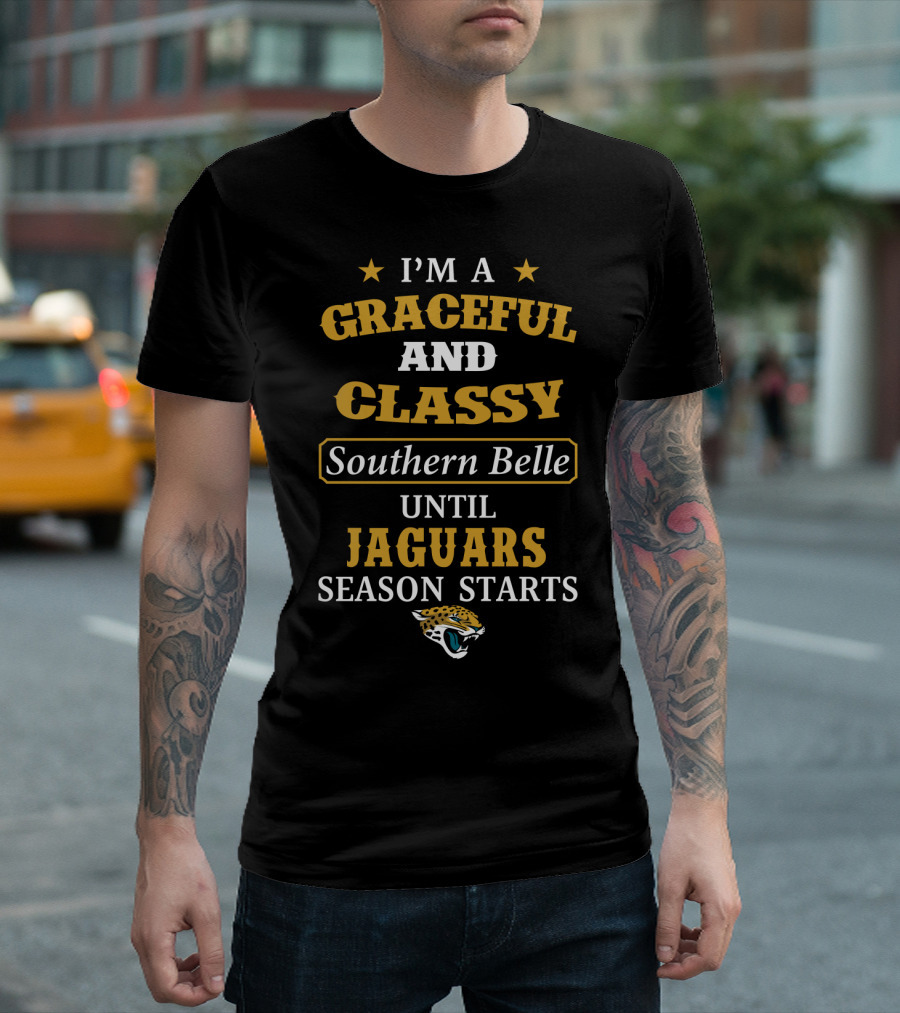 I'm A Graceful And Classy Southern Belle Until Jaguars Season Starts Jacksonville Jaguars T-Shirt