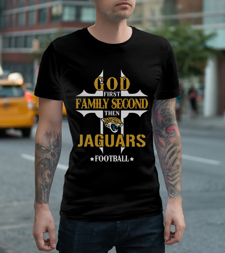 God First Family Second Then Jacksonville Jaguars Football T-Shirt