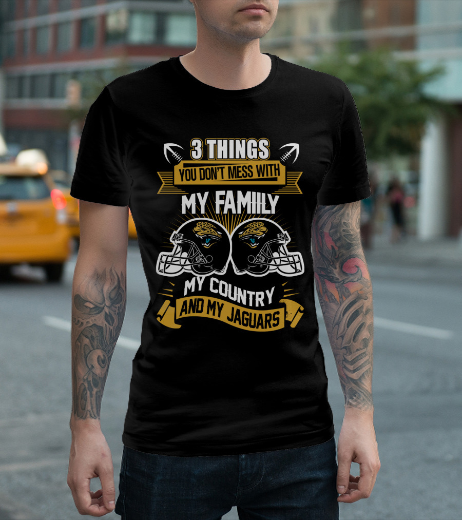 Things You Don't Mess With My Family My Country And My Jaguars T-Shirt