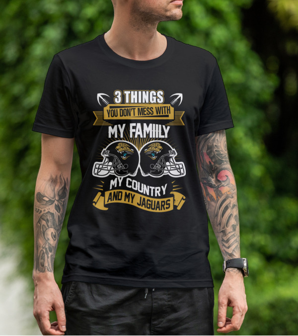 Things You Don't Mess With My Family My Country And My Jaguars T-Shirt