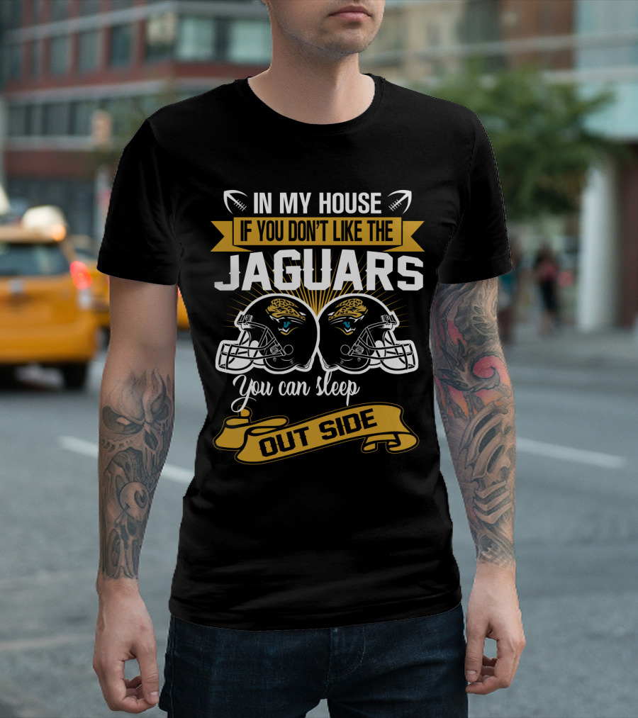 In My House If You Don’t Like The Jacksonville Jaguars You Can Sleep Outside T-Shirt