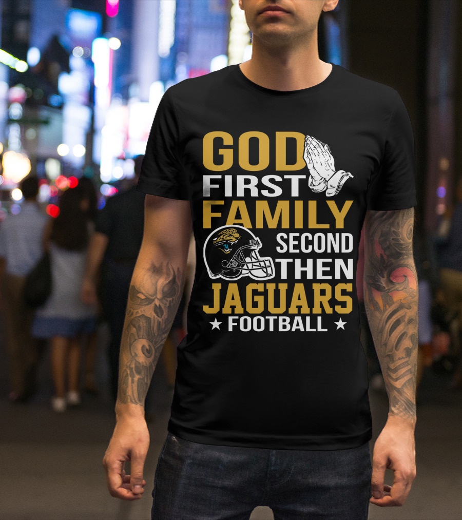 God First Family Second Then Jaguars Football Jacksonville Jaguars T-Shirt