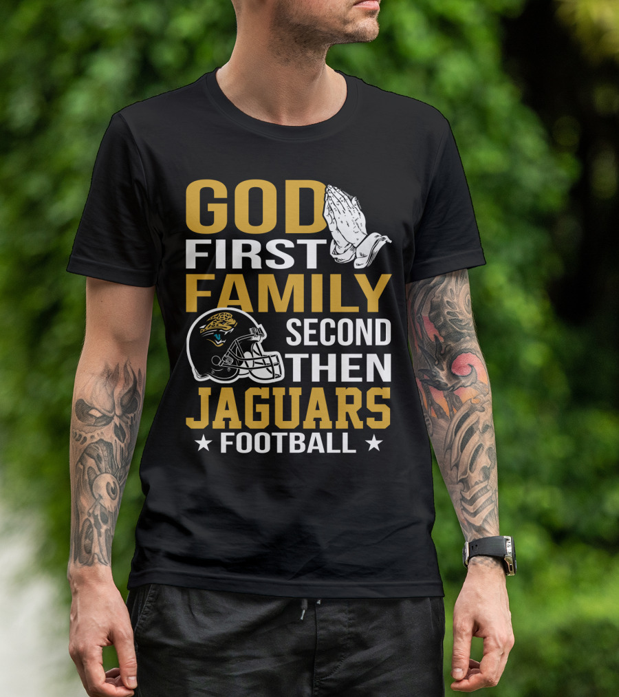 God First Family Second Then Jaguars Football Jacksonville Jaguars T-Shirt