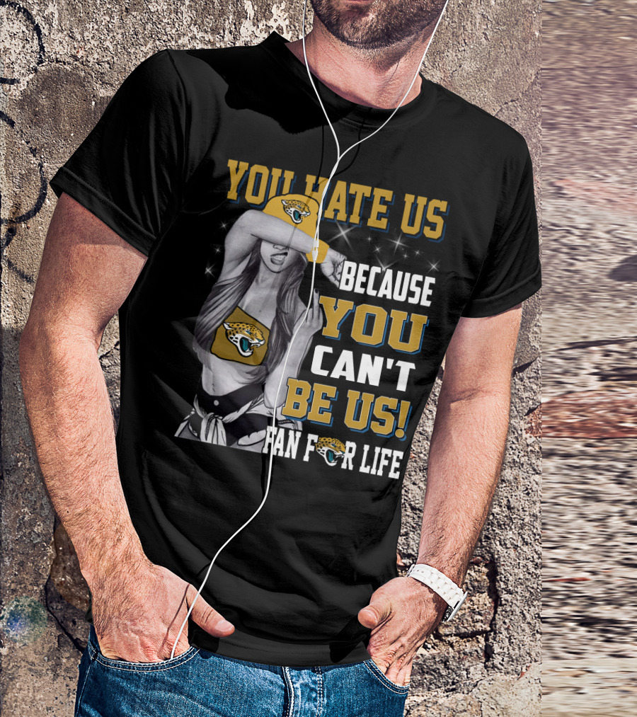You Hate Us Because You Can't Be Us Fan For Life Jacksonville Jaguars T-Shirt