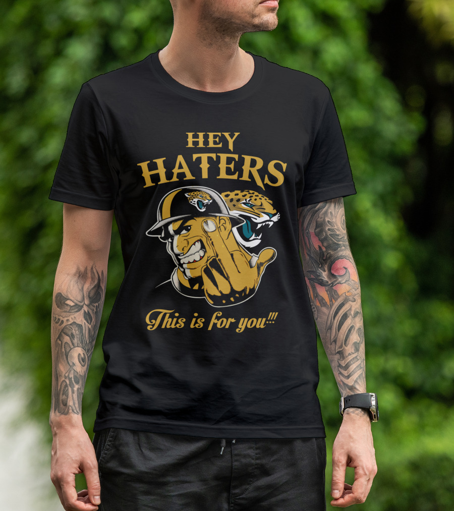 Hey Haters This Is For You Jacksonville Jaguars T-Shirt