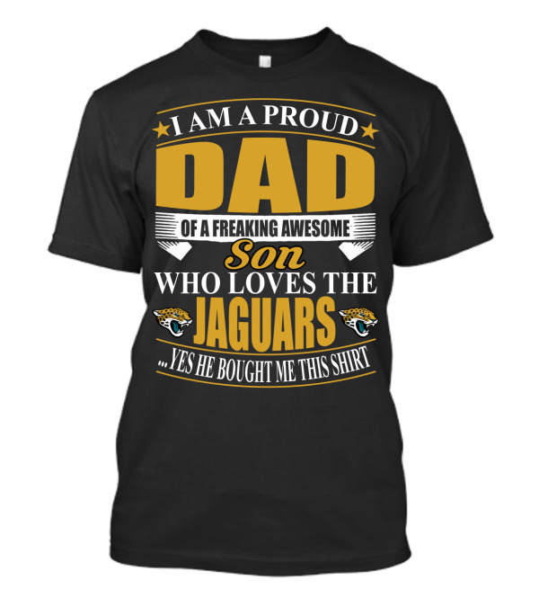 I Am A Proud Dad Of A Freaking Awesome Son Who Loves The Jacksonville Jaguars T-Shirt