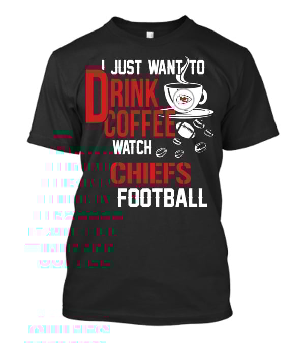 I Just Want To Drink Coffee Watch Chiefs Football T-Shirt