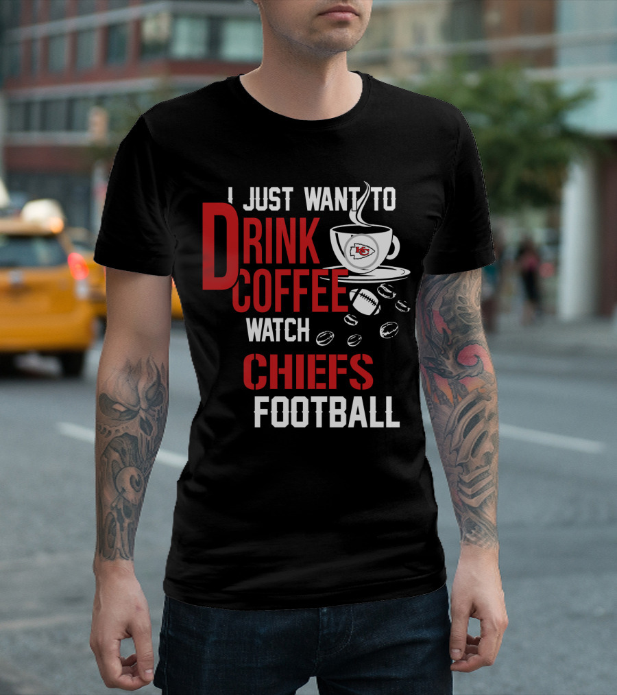 I Just Want To Drink Coffee Watch Chiefs Football T-Shirt