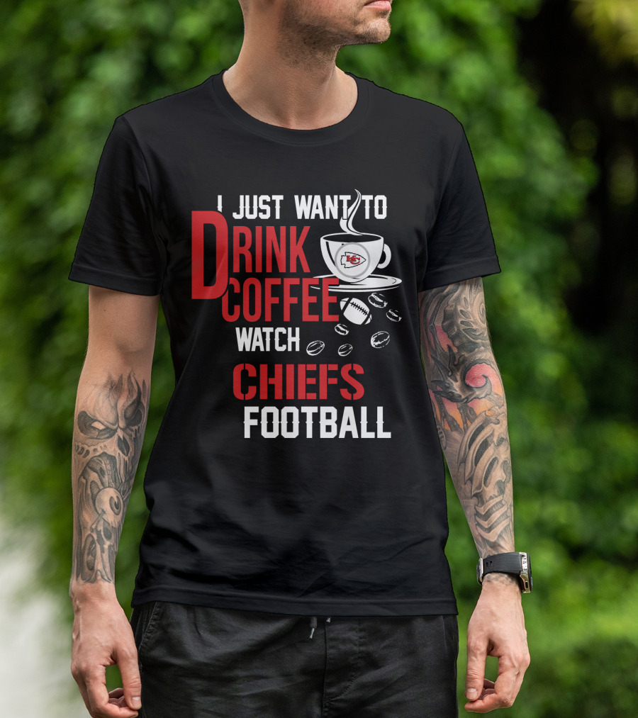 I Just Want To Drink Coffee Watch Chiefs Football T-Shirt