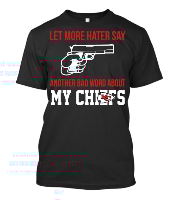 Let More Hater Say Another Bad Word About My Chiefs Kansas City Chiefs T-Shirt