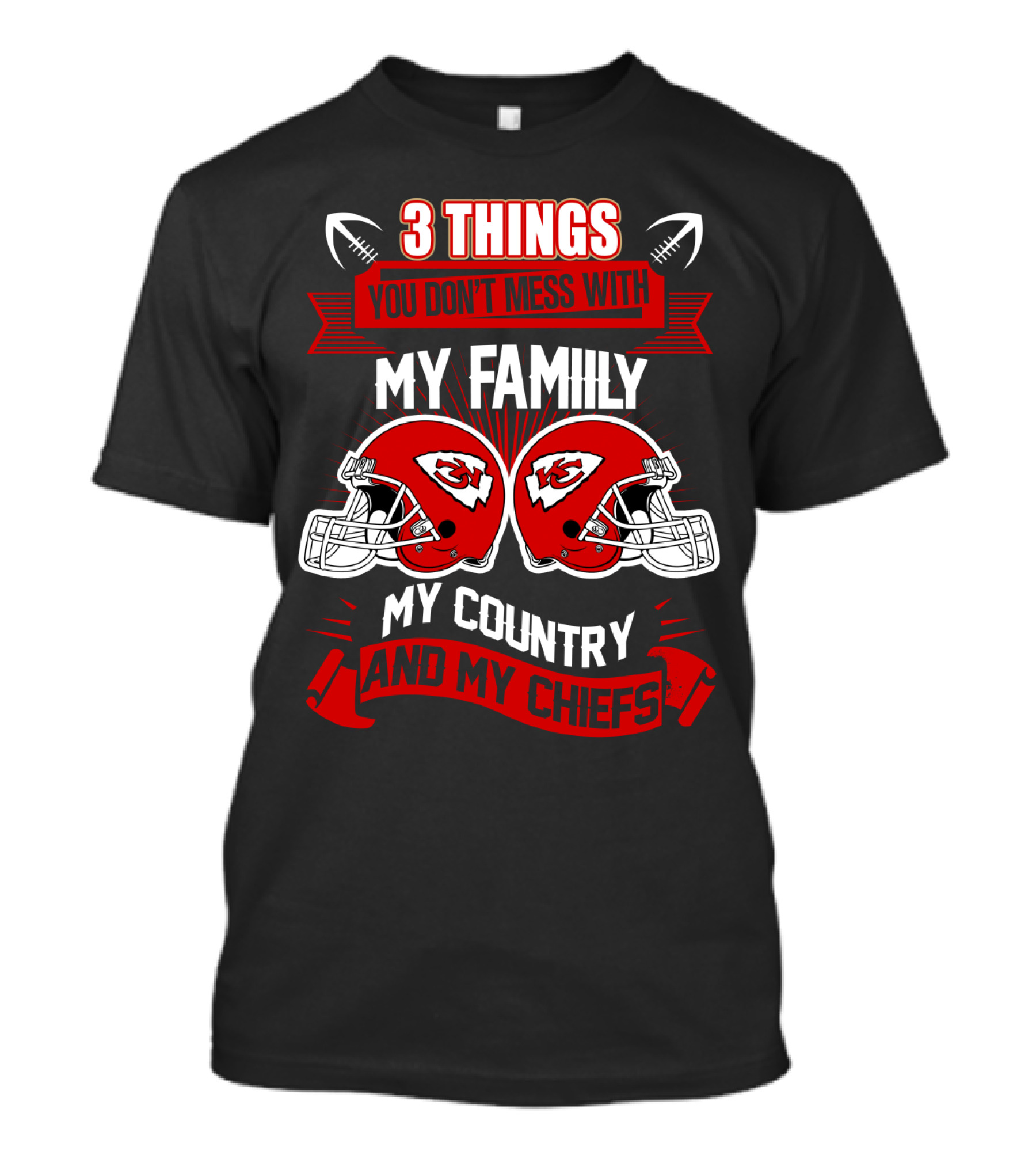 Things You Don't Mess With My Family My Country And My Chiefs T-Shirt