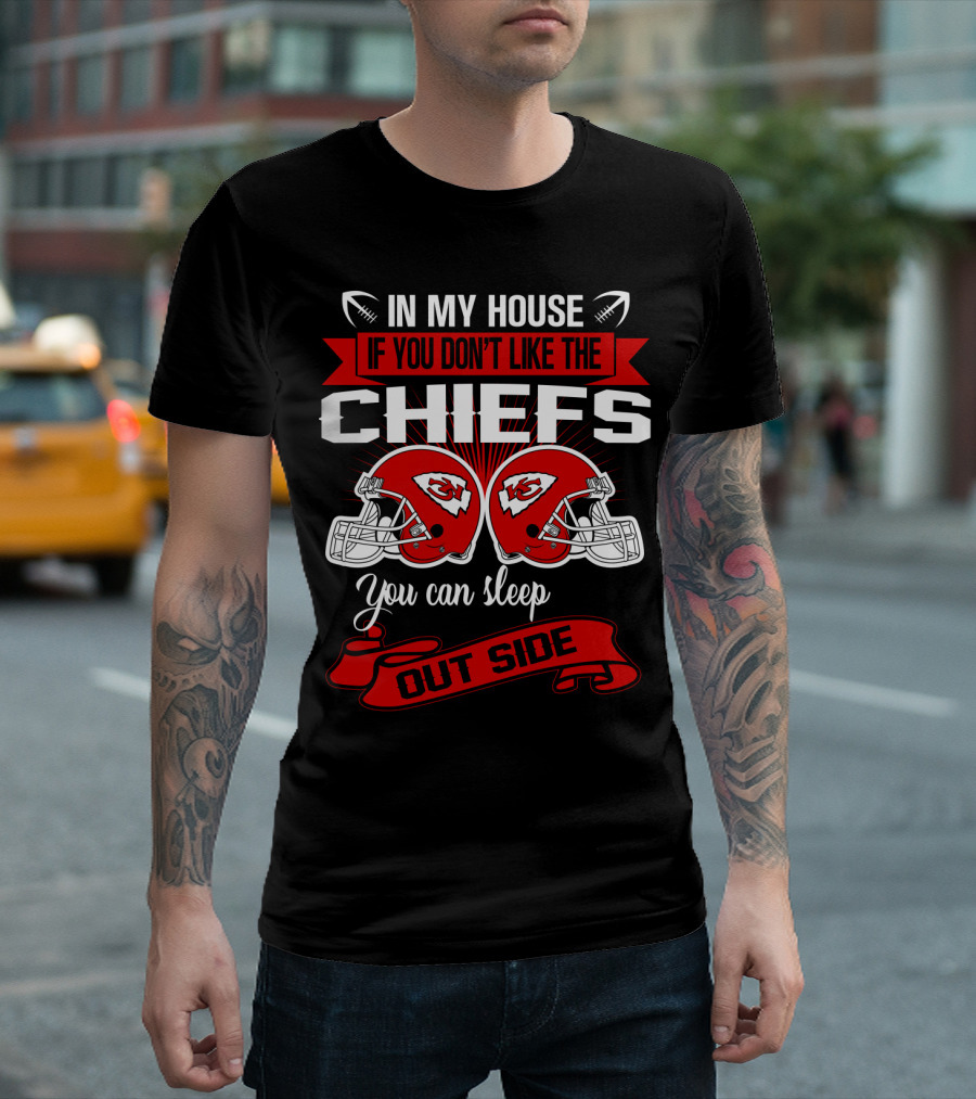 In My House If You Don't Like The Chiefs You Can Sleep Outside T-Shirt