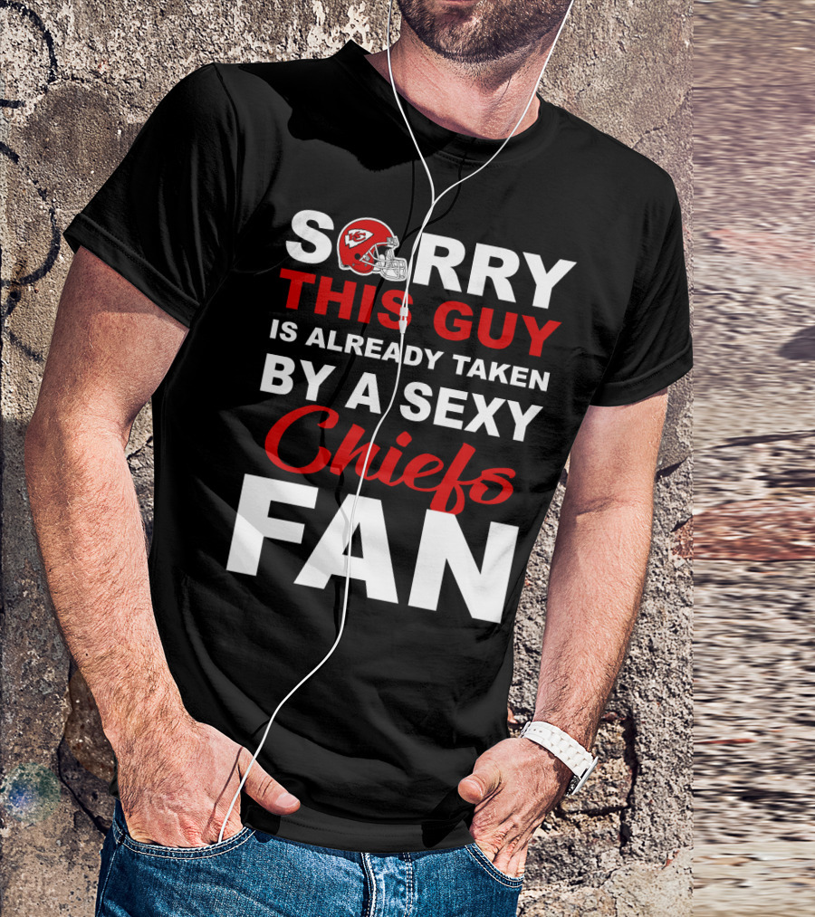 Sorry This Guy Is Already Taken By A Sexy Chiefs Fan T-Shirt