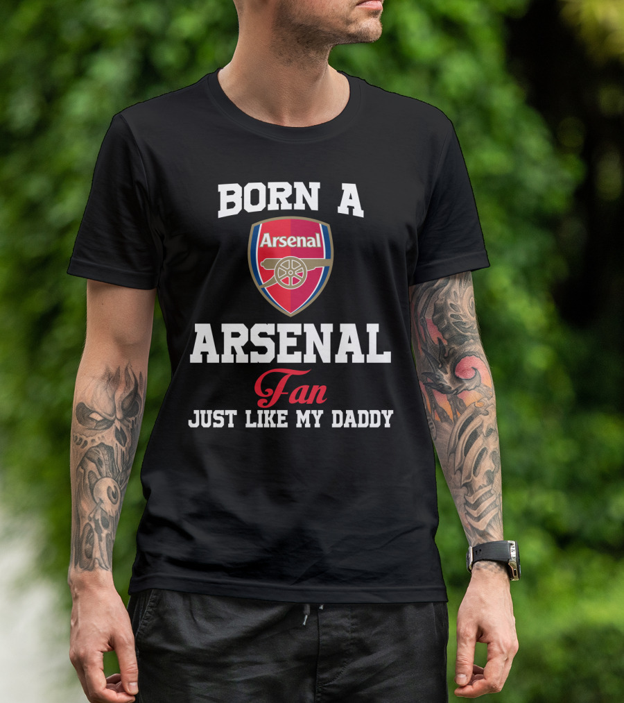 Born A Arsenal Fan Just Like My Daddy T-Shirt