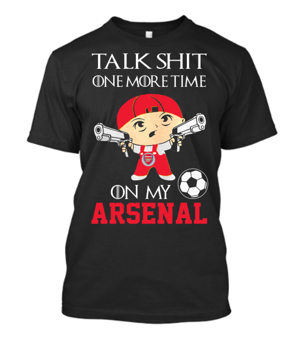 Talk Shit One More Time On My Arsenal T-Shirt