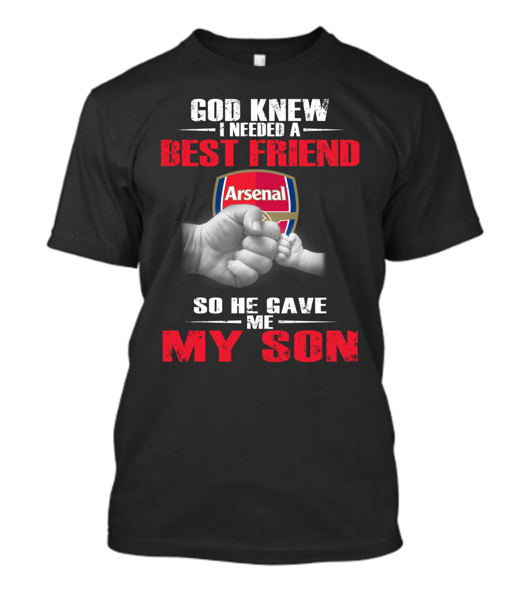 God Knew I Needed A Best Friend Arsenal So He Gave Me My Son T-Shirt