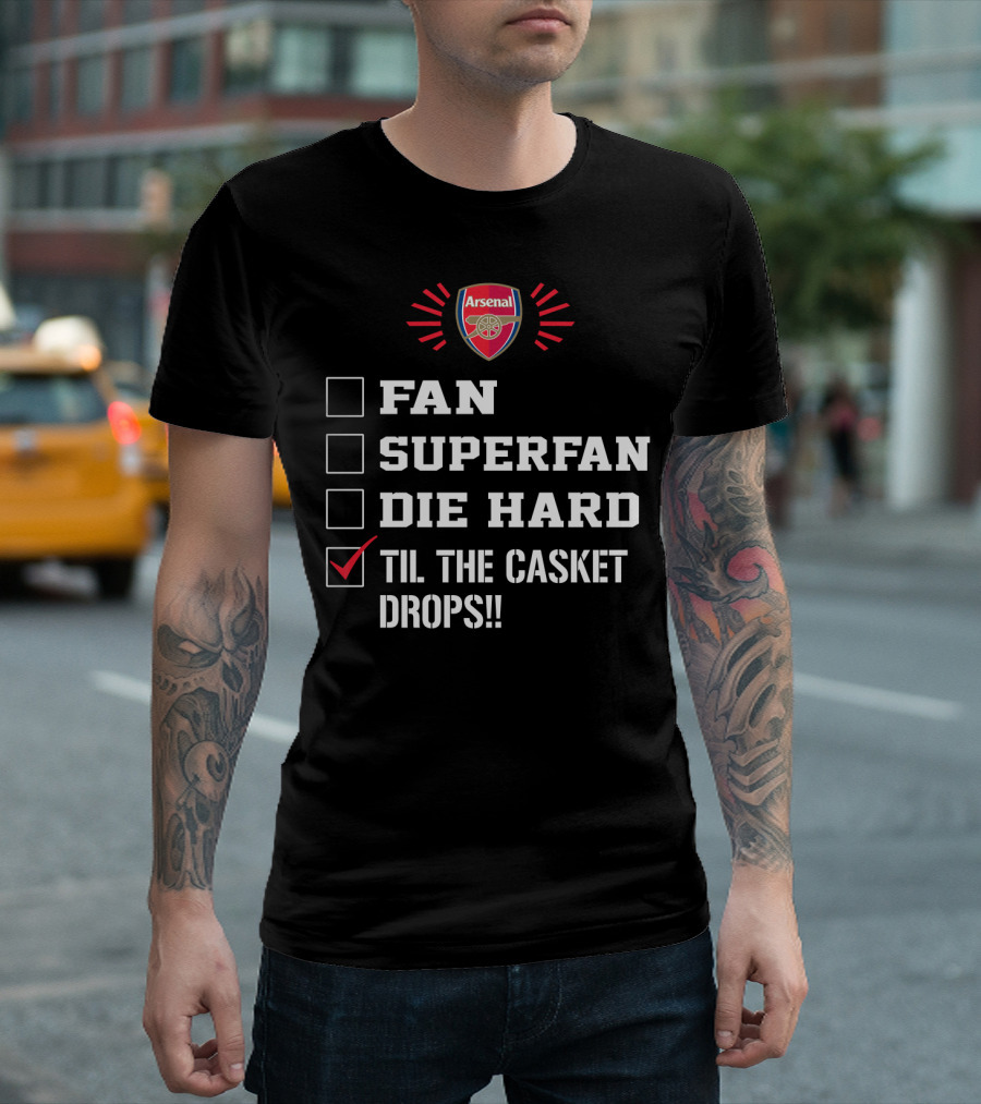Arsenal Fan Superfan Die Hard Til The Casket Drops T-Shirt