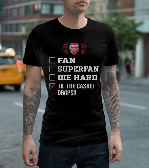 Arsenal Fan Superfan Die Hard Til The Casket Drops T-Shirt