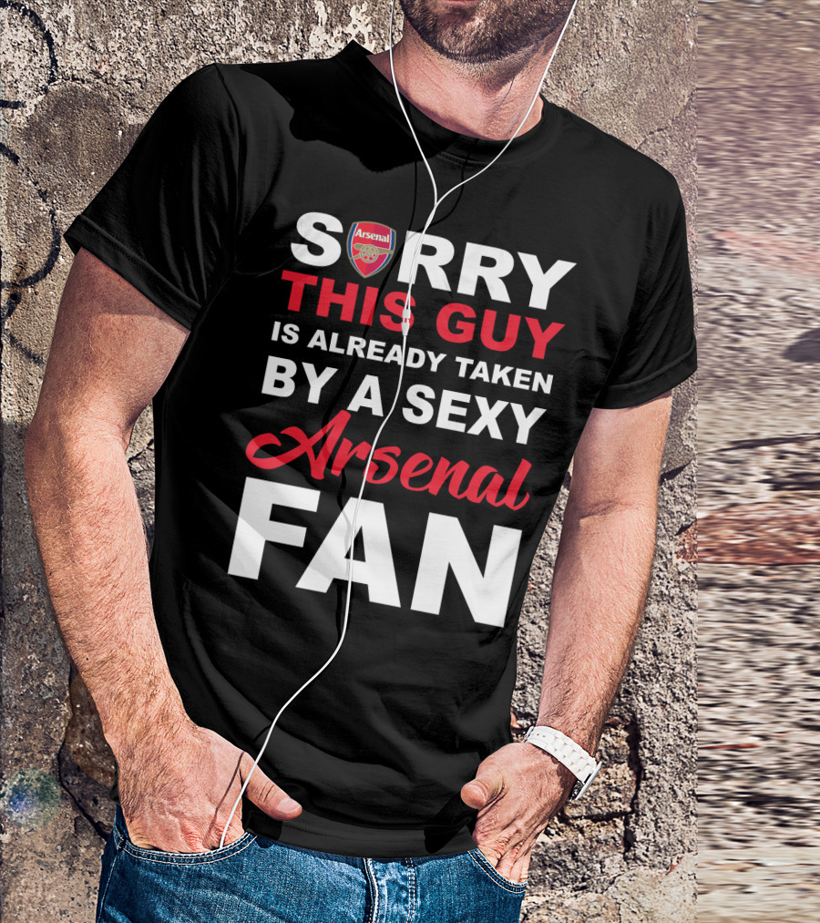 Sorry This Guy Is Already Taken By A Sexy Arsenal Fan T-Shirt