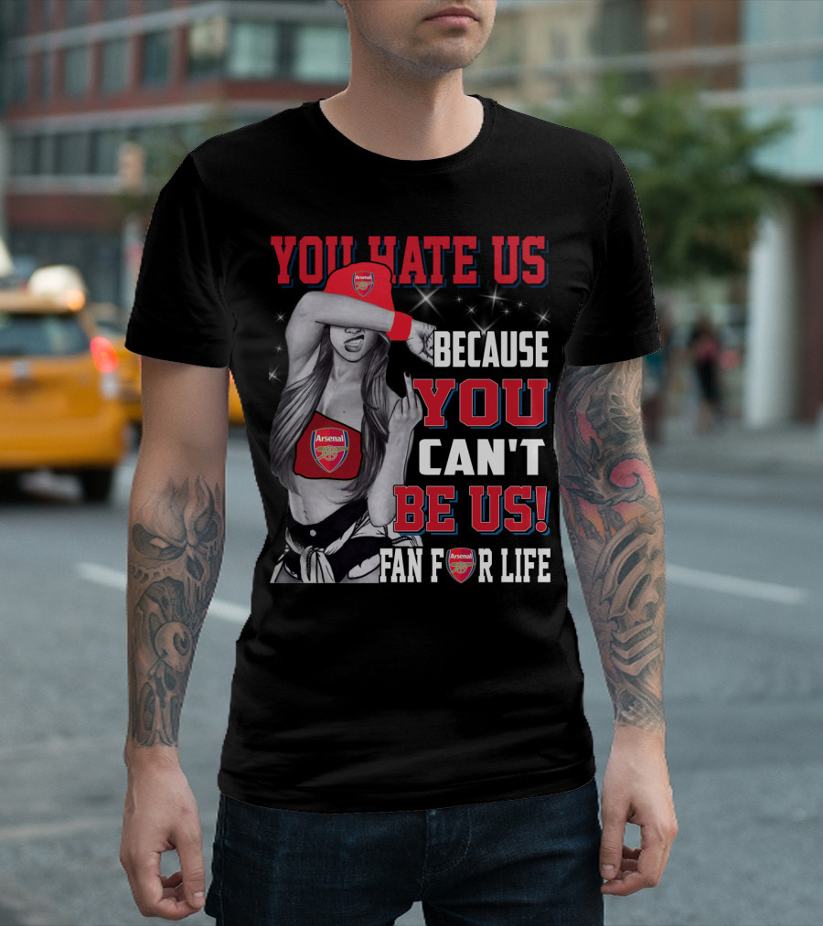You Hate Us Because You Can't Be Us Fan For Life Arsenal T-Shirt