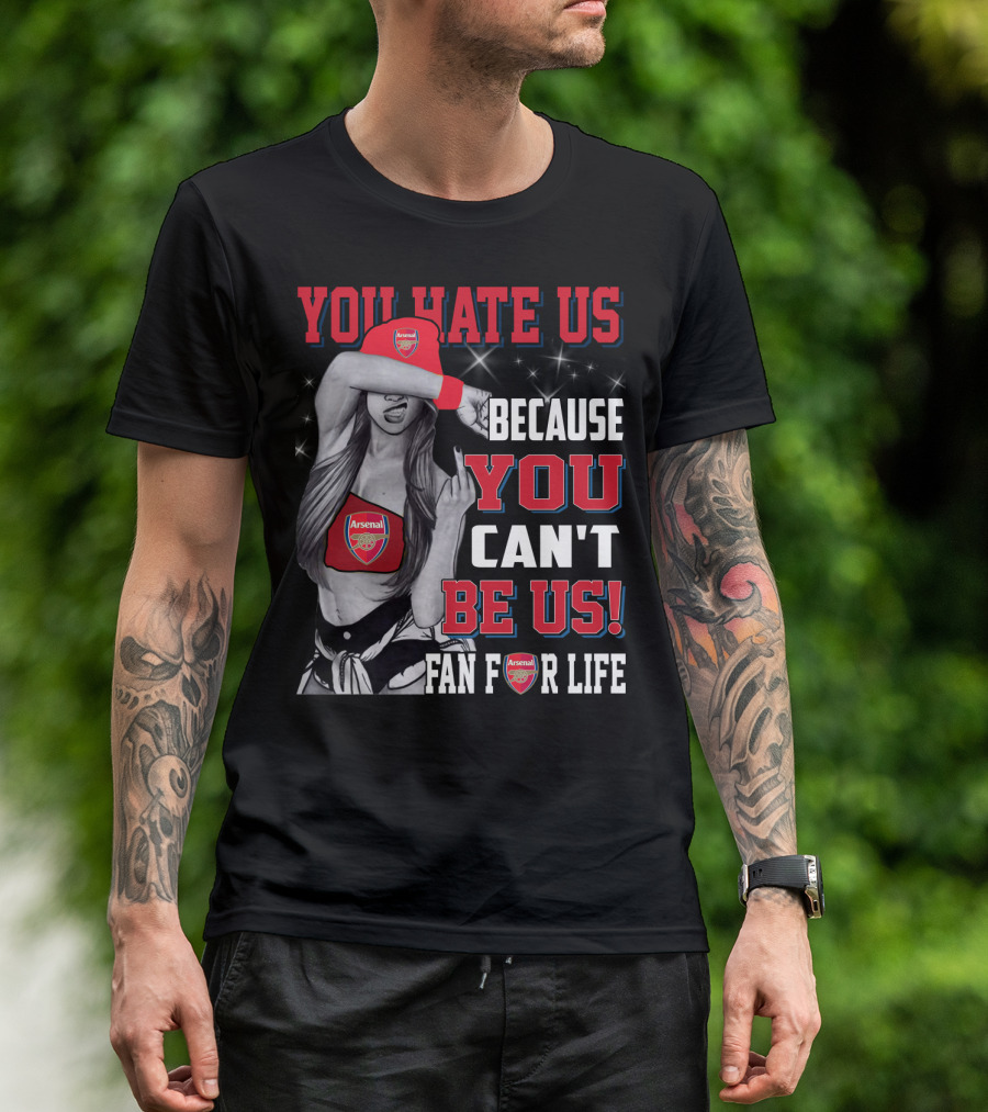 You Hate Us Because You Can't Be Us Fan For Life Arsenal T-Shirt