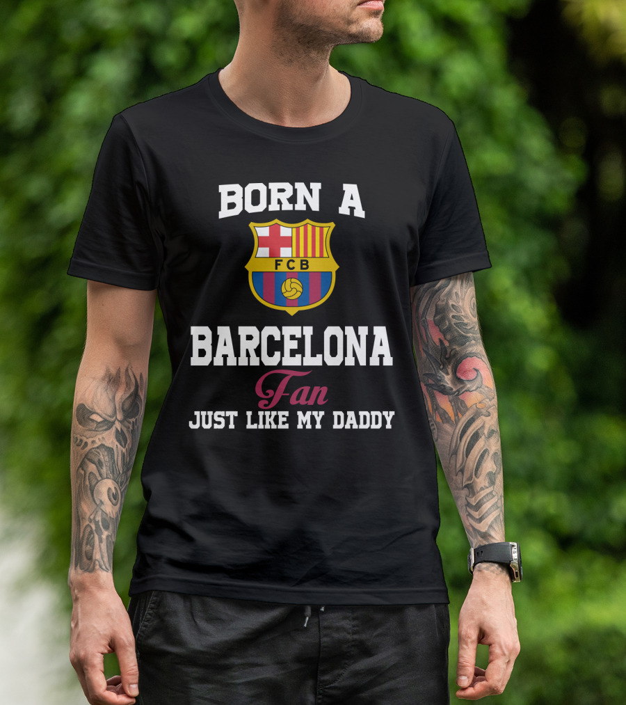 Born A Barcelona Fan Fcb Just Like My Daddy T-Shirt
