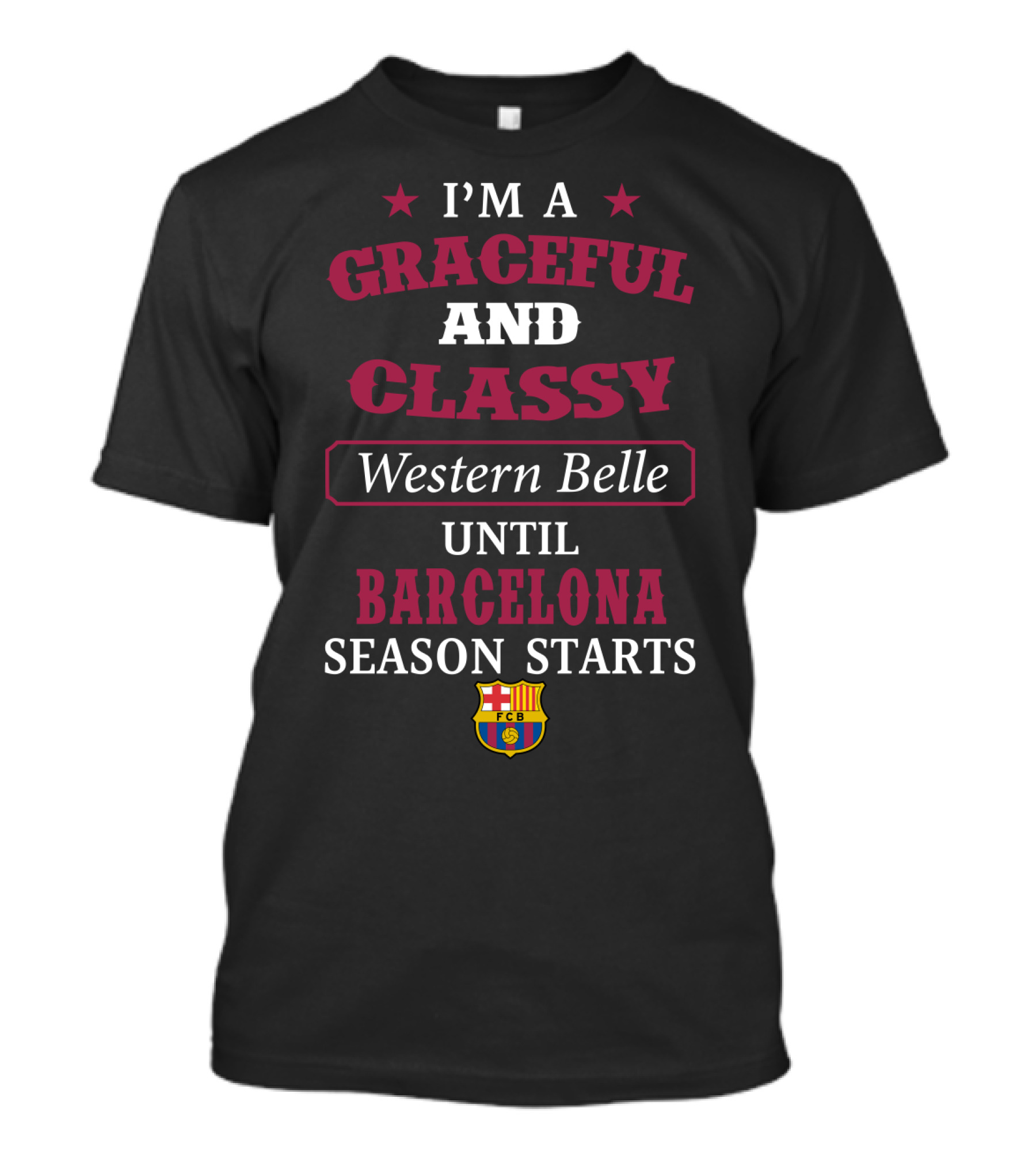 I'm A Graceful And Classy Western Belle Until Barcelona Season Starts Fcb T-Shirt