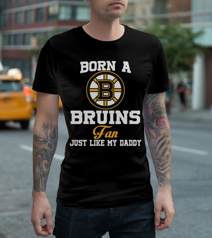 Born A Bruins Fan Just Like My Daddy T-Shirt