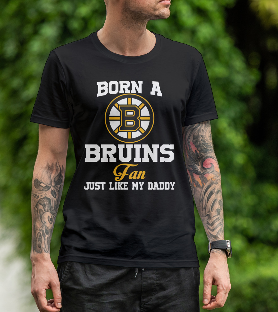 Born A Bruins Fan Just Like My Daddy T-Shirt