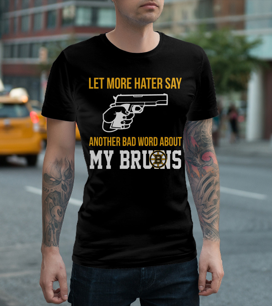 Let More Hater Say Another Bad Word About My Bruins Boston Bruins T-Shirt