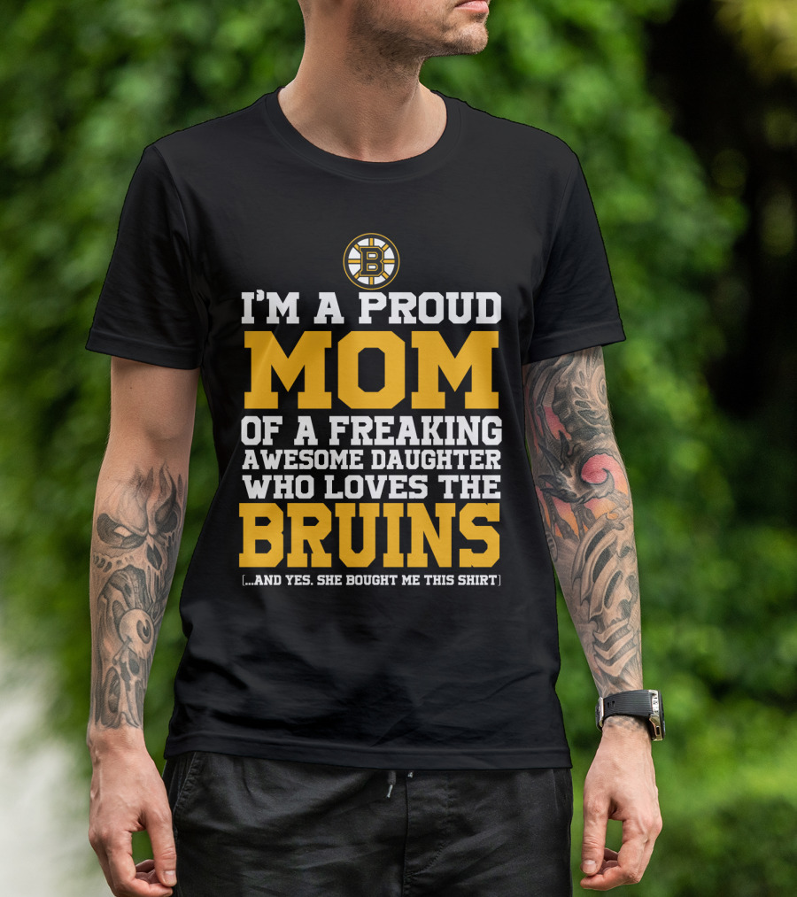 I'm A Proud Mom Of A Freaking Awesome Daughter Who Loves The Bruins T-Shirt