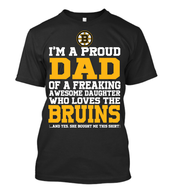 I'm A Proud Dad Of A Freaking Awesome Daughter Who Loves The Bruins T-Shirt