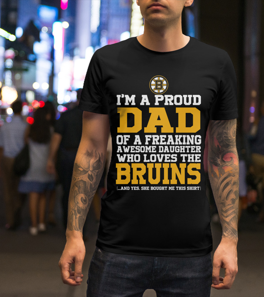 I'm A Proud Dad Of A Freaking Awesome Daughter Who Loves The Bruins T-Shirt