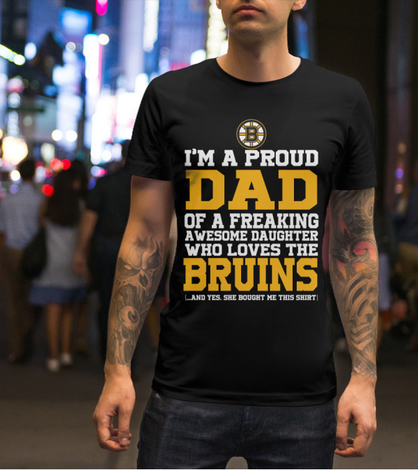 I'm A Proud Dad Of A Freaking Awesome Daughter Who Loves The Bruins T-Shirt