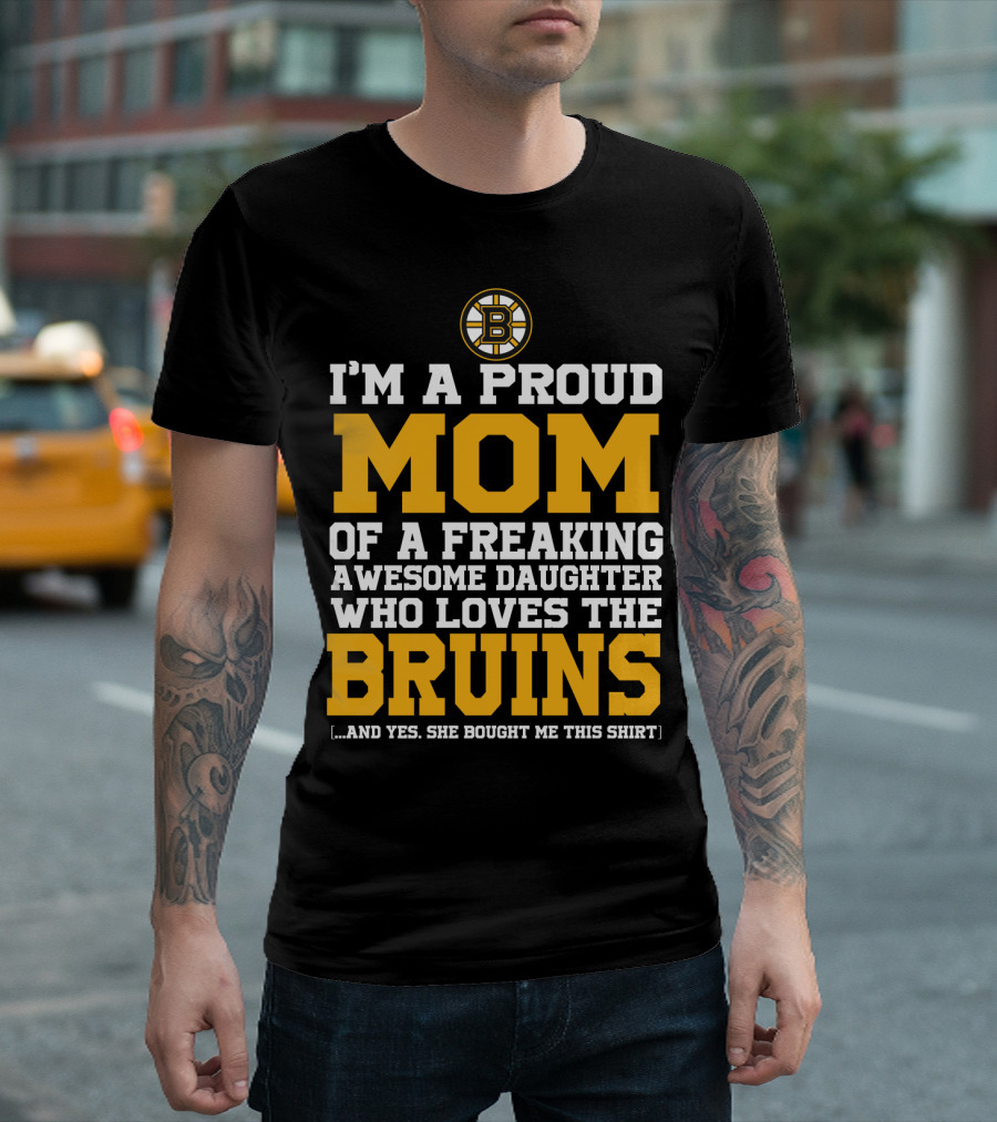 I'm A Proud Mom Of A Freaking Awesome Daughter Who Loves The Bruins Boston Bruins T-Shirt