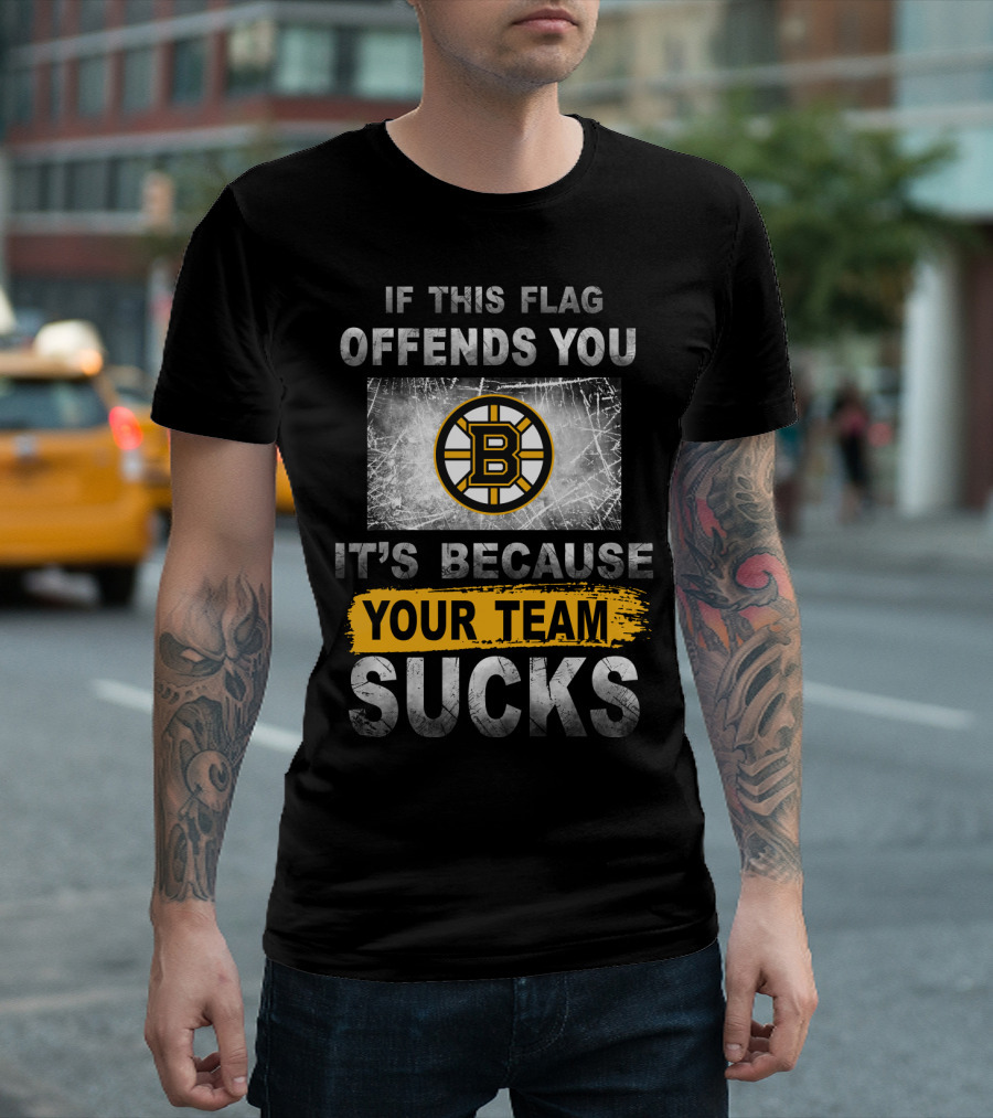 If This Flag Offends You It's Because Your Team Sucks Boston Bruins T-Shirt