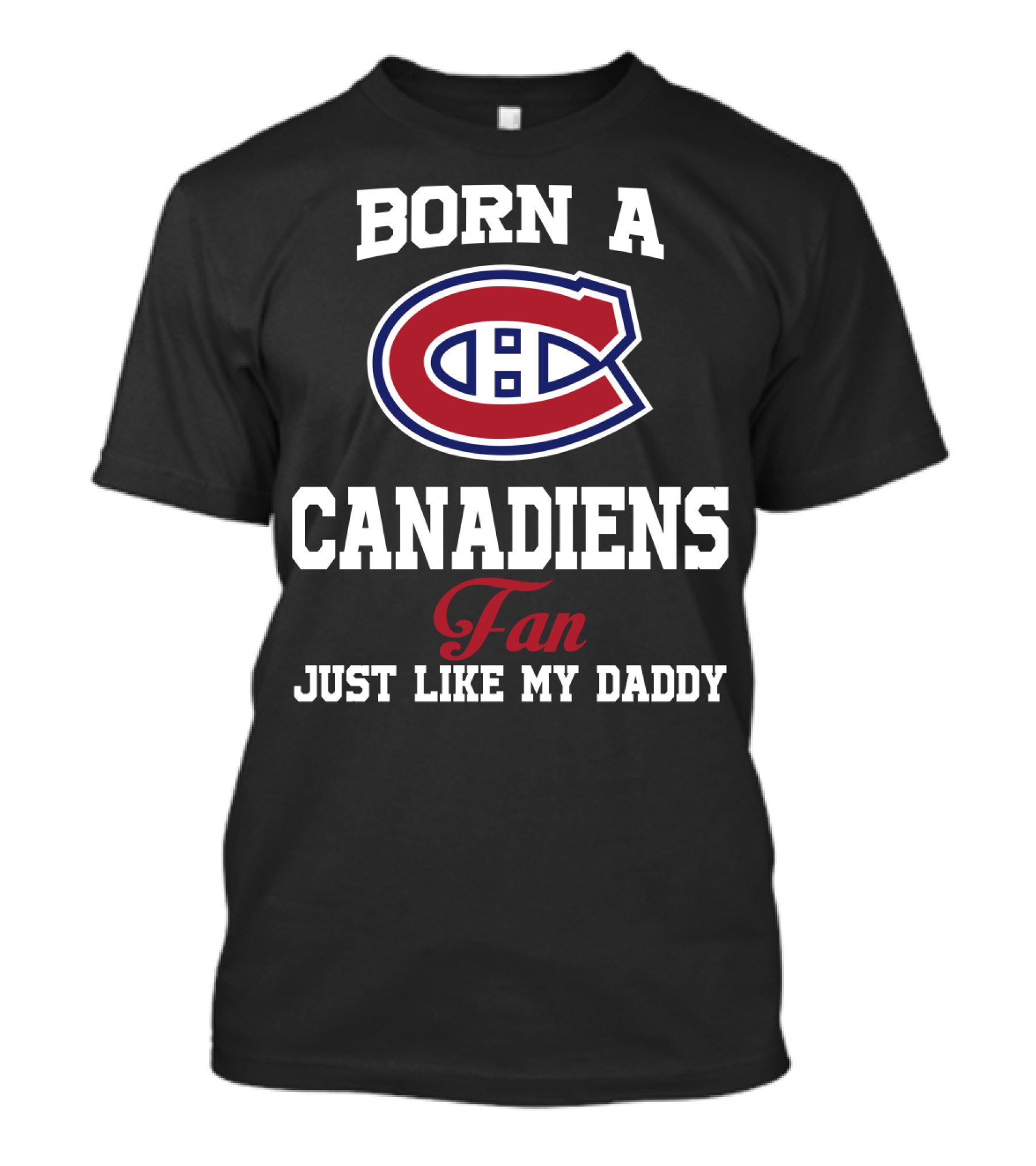 Born A Canadiens Fan Just Like My Daddy T-Shirt
