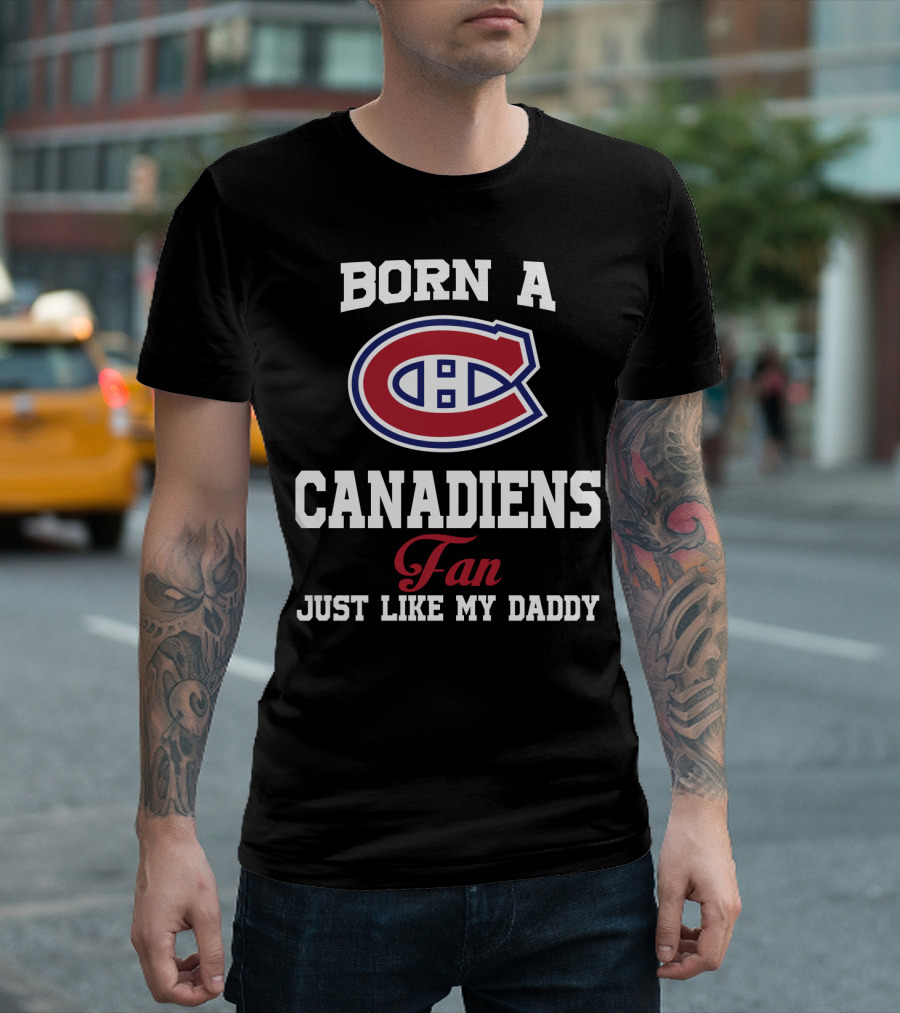 Born A Canadiens Fan Just Like My Daddy T-Shirt