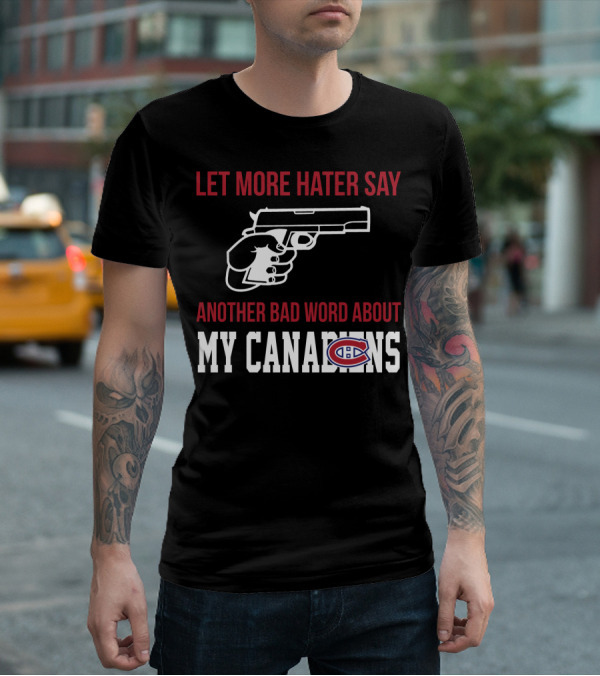 Let More Hater Say Another Bad Word About My Canadiens Hockey T-Shirt