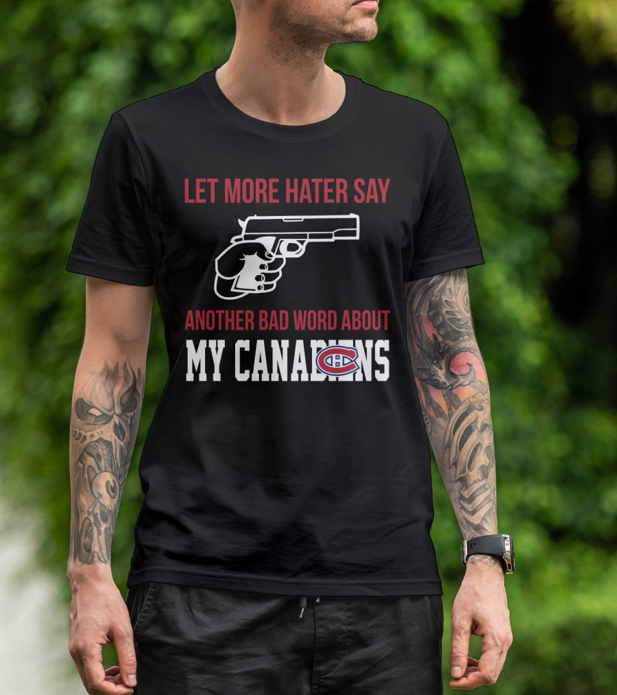 Let More Hater Say Another Bad Word About My Canadiens Hockey T-Shirt