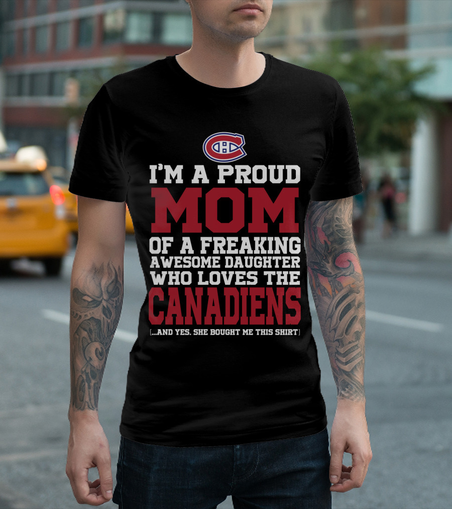 I'm A Proud Mom Of A Freaking Awesome Daughter Who Loves The Canadiens T-Shirt