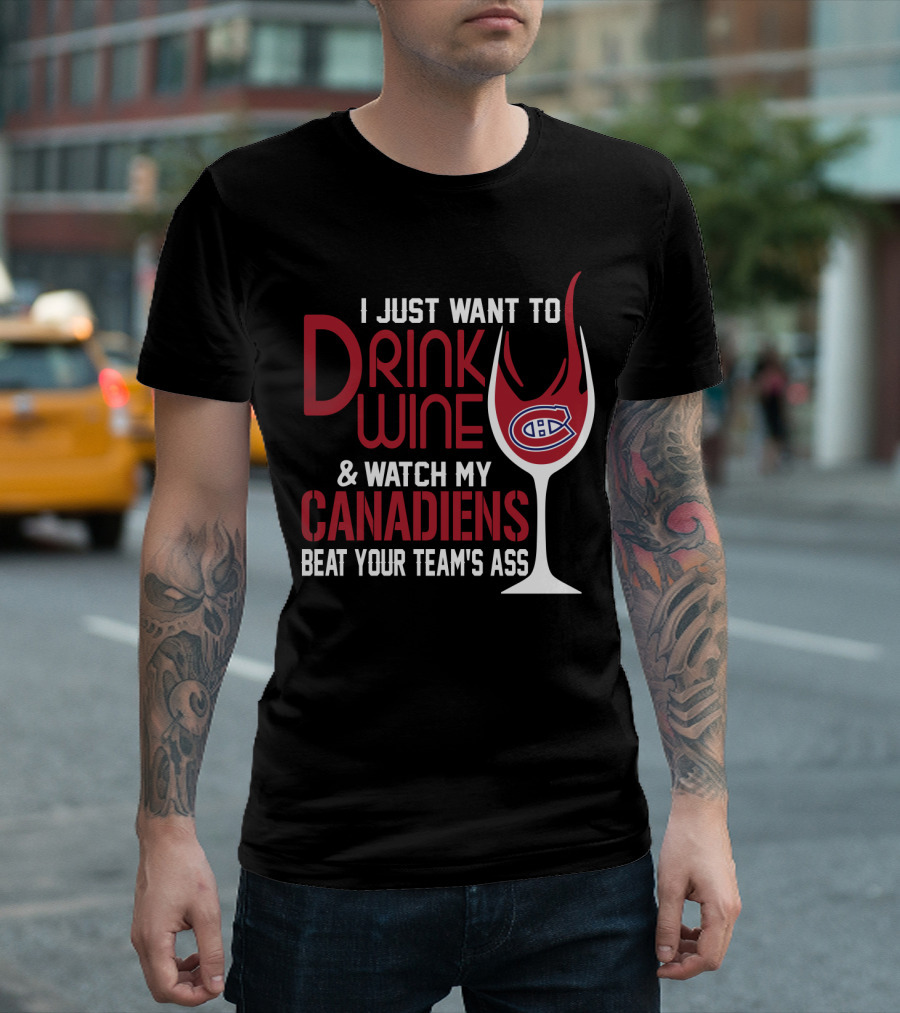 I Just Want To Drink Wine & Watch My Canadiens Beat Your Team's Ass T-Shirt
