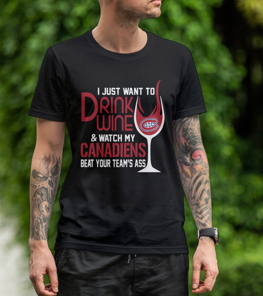 I Just Want To Drink Wine & Watch My Canadiens Beat Your Team's Ass T-Shirt